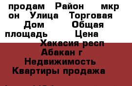 продам › Район ­ 4 мкр-он › Улица ­ Торговая › Дом ­ 34 › Общая площадь ­ 60 › Цена ­ 2 550 000 - Хакасия респ., Абакан г. Недвижимость » Квартиры продажа   